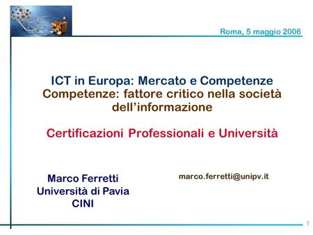 1 ICT in Europa: Mercato e Competenze Competenze: fattore critico nella società dellinformazione Certificazioni Professionali e Università