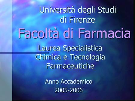 Laurea Specialistica Chimica e Tecnologia Farmaceutiche Anno Accademico 2005-2006 Università degli Studi di Firenze Facoltà di Farmacia.