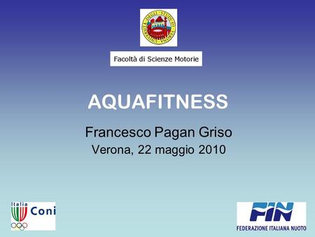 AQUAFITNESS Francesco Pagan Griso Verona, 22 maggio 2010.