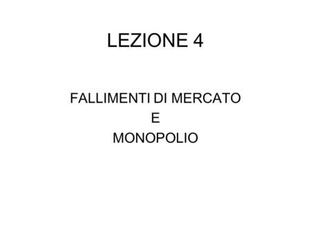LEZIONE 4 FALLIMENTI DI MERCATO E MONOPOLIO.