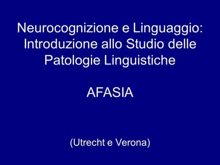 Neurocognizione e Linguaggio: Introduzione allo Studio delle Patologie Linguistiche AFASIA (Utrecht e Verona)
