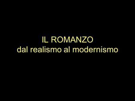 IL ROMANZO dal realismo al modernismo