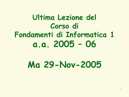 1 Ultima Lezione del Corso di Fondamenti di Informatica 1 a.a. 2005 – 06 Ma 29-Nov-2005.