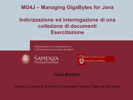 MG4J – Managing GigaBytes for Java Indicizzazione ed interrogazione di una collezione di documenti Esercitazione Ilaria Bordino Sapienza Università di.