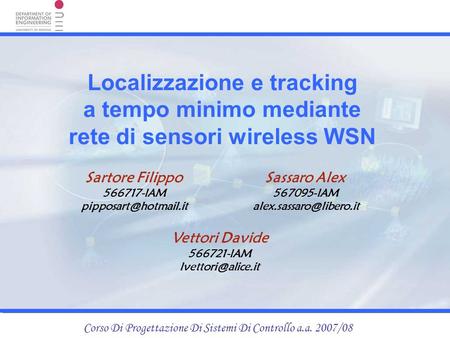 Corso Di Progettazione Di Sistemi Di Controllo a.a. 2007/08 Localizzazione e tracking a tempo minimo mediante rete di sensori wireless WSN Sartore Filippo.