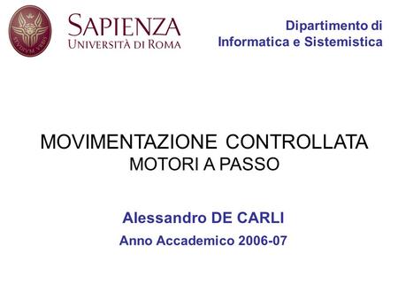 Dipartimento di Informatica e Sistemistica Alessandro DE CARLI Anno Accademico 2006-07 MOVIMENTAZIONE CONTROLLATA MOTORI A PASSO.