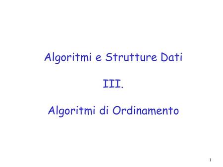 Algoritmi e Strutture Dati III. Algoritmi di Ordinamento