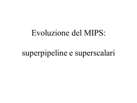 Evoluzione del MIPS: superpipeline e superscalari