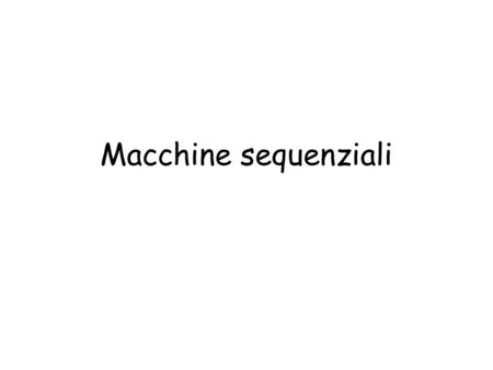 Macchine sequenziali.