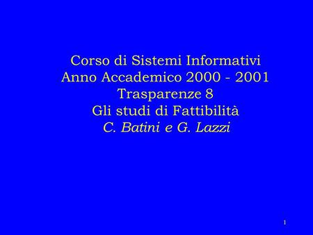 Corso di Sistemi Informativi Anno Accademico 2000 - 2001 Trasparenze 8 Gli studi di Fattibilità C. Batini e G. Lazzi.