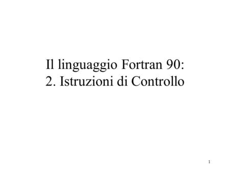 Il linguaggio Fortran 90: 2. Istruzioni di Controllo