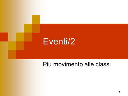 1 Eventi/2 Più movimento alle classi. 2 Eventi Java Modo per intercettare il verificarsi di certe condizioni / azioni e fare in modo che venga eseguito.