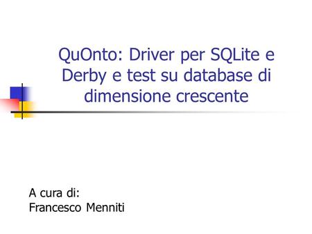 QuOnto: Driver per SQLite e Derby e test su database di dimensione crescente A cura di: Francesco Menniti.
