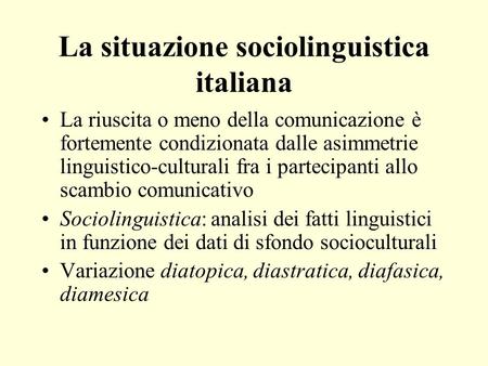 La situazione sociolinguistica italiana La riuscita o meno della comunicazione è fortemente condizionata dalle asimmetrie linguistico-culturali fra i partecipanti.