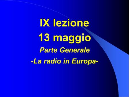 IX lezione 13 maggio Parte Generale -La radio in Europa-