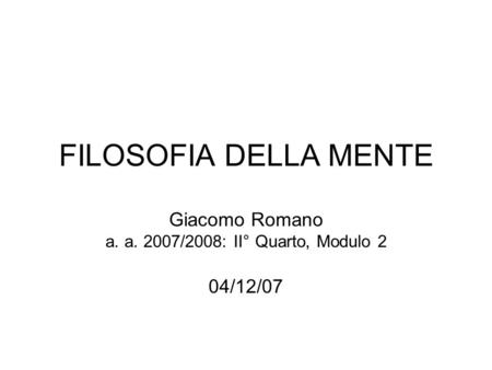 FILOSOFIA DELLA MENTE Giacomo Romano a. a. 2007/2008: II° Quarto, Modulo 2 04/12/07.