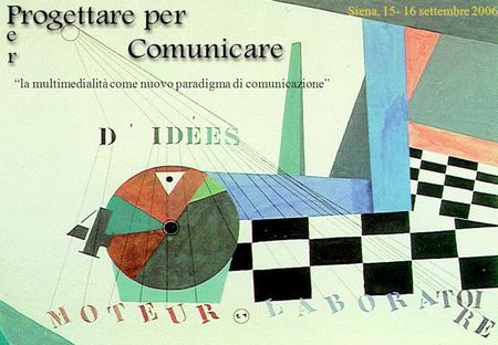 Siena, 15- 16 settembre 2006 la multimedialità come nuovo paradigma di comunicazione.