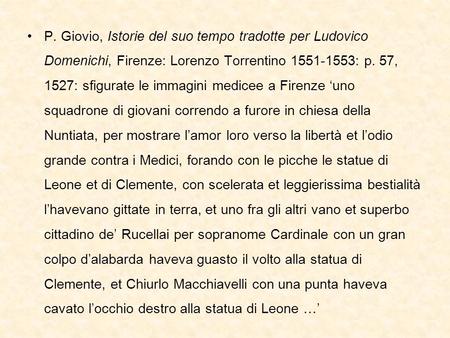 P. Giovio, Istorie del suo tempo tradotte per Ludovico Domenichi, Firenze: Lorenzo Torrentino 1551-1553: p. 57, 1527: sfigurate le immagini medicee a Firenze.
