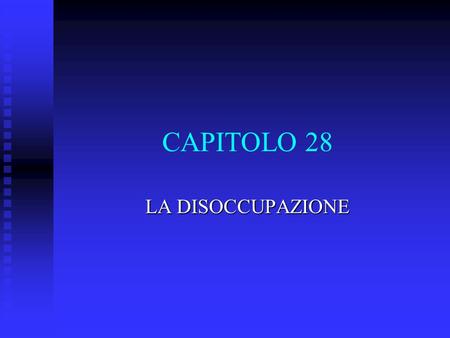 CAPITOLO 28 LA DISOCCUPAZIONE.