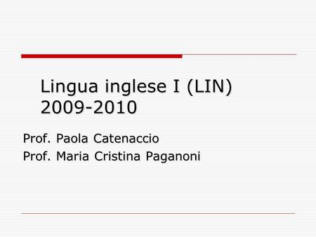 Lingua inglese I (LIN) 2009-2010 Prof. Paola Catenaccio Prof. Maria Cristina Paganoni.