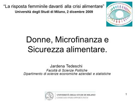1 Donne, Microfinanza e Sicurezza alimentare. La risposta femminile davanti alla crisi alimentare Università degli Studi di Milano, 2 dicembre 2009 Jardena.