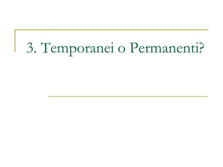 3. Temporanei o Permanenti?. Perché è importante? Due motivi che rendono la distinzione tra temporanei e permanenti importante: 1.Legislazione per la.