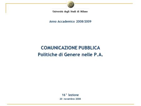 COMUNICAZIONE PUBBLICA Politiche di Genere nelle P.A. 16° lezione 20 novembre 2008 Anno Accademico 2008/2009.