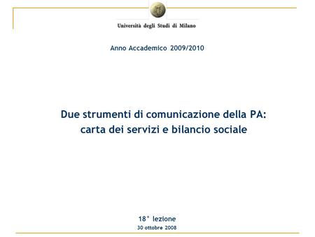 Due strumenti di comunicazione della PA: carta dei servizi e bilancio sociale 18° lezione 30 ottobre 2008 Anno Accademico 2009/2010.