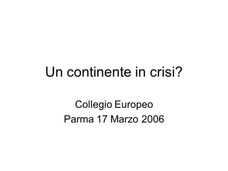Un continente in crisi? Collegio Europeo Parma 17 Marzo 2006.