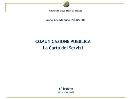 COMUNICAZIONE PUBBLICA La Carta dei Servizi 6° lezione 16 ottobre 2008 Anno Accademico 2008/2009.