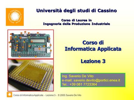 Corso di Informatica Applicata - Lezione 3 - © 2005 Saverio De Vito Corso di Informatica Applicata Lezione 3 Università degli studi di Cassino Corso di.