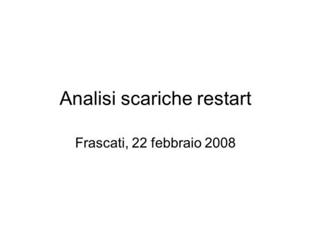 Analisi scariche restart Frascati, 22 febbraio 2008.