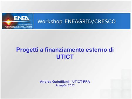 Workshop ENEAGRID/CRESCO Progetti a finanziamento esterno di UTICT Andrea Quintiliani - UTICT-PRA 11 luglio 2013.