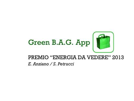 Green B.A.G. App PREMIO ENERGIA DA VEDERE 2013 E. Anziano / S. Petrucci.