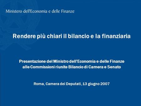 T. Padoa-Schioppa, La riclassificazione del bilancio, Camera dei Deputati, 13 giugno 2007 1 Rendere più chiari il bilancio e la finanziaria Presentazione.
