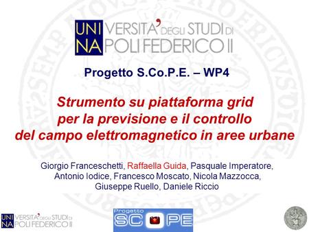 Autori Progetto S.Co.P.E. – WP4 Strumento su piattaforma grid per la previsione e il controllo del campo elettromagnetico in aree urbane Giorgio Franceschetti,