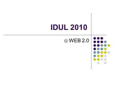 IDUL 2010 WEB 2.0. Internet, o della globalizzazione Internet è uno dei lati più importanti della globalizzazione del mondo. Nel momento in cui diventa.