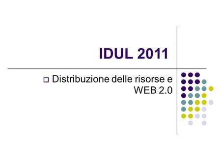 IDUL 2011 Distribuzione delle risorse e WEB 2.0. Internet, o della globalizzazione Internet è uno dei lati più importanti della globalizzazione del mondo.