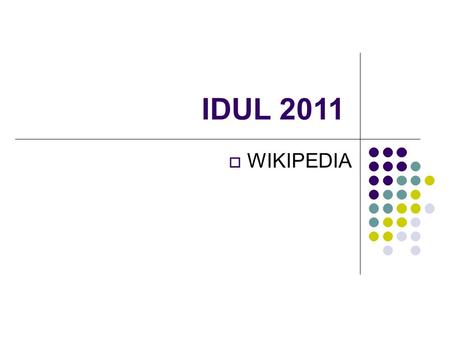 IDUL 2011 WIKIPEDIA. Wikipedia Un'enciclopedia online, multilingue, a contenutolibero, redatta in modo collaborativo da volontari e sostenuta dalla Wikimedia.