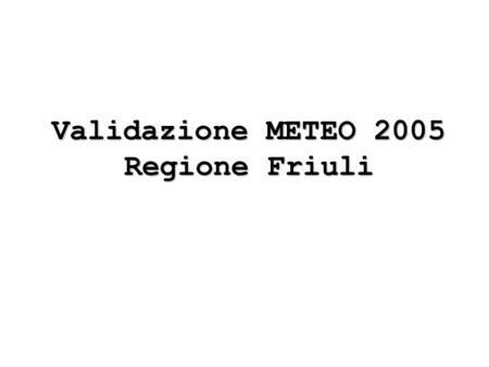 Validazione METEO 2005 Regione Friuli. Stazioni con misure assimilate da LAPS (in ROSSO) Stazioni indipendenti (fornite da ARPA FVG) usate per la validazione.