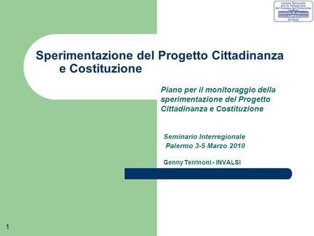 1 Sperimentazione del Progetto Cittadinanza e Costituzione Seminario Interregionale Palermo 3-5 Marzo 2010 Genny Terrinoni - INVALSI Piano per il monitoraggio.