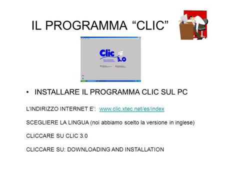 IL PROGRAMMA CLIC INSTALLARE IL PROGRAMMA CLIC SUL PC LINDIRIZZO INTERNET E: www.clic.xtec.net/es/indexwww.clic.xtec.net/es/index SCEGLIERE LA LINGUA (noi.