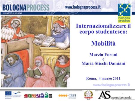 1 www.bolognaprocess.i t Internazionalizzare il corpo studentesco: Mobilità Marzia Foroni e Maria Sticchi Damiani Roma, 4 marzo 2011.