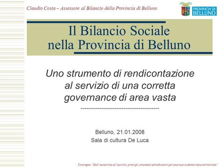 Convegno Dallautarchia allascolto: principi, strumenti ed indicatori per una nuova democrazia territoriale Il Bilancio Sociale nella Provincia di Belluno.