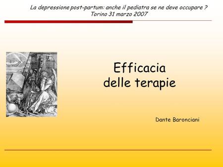 Efficacia delle terapie Dante Baronciani La depressione post-partum: anche il pediatra se ne deve occupare ? Torino 31 marzo 2007.