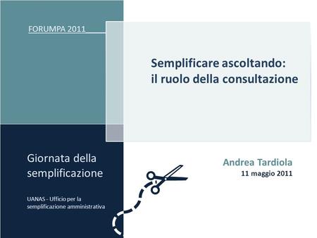 Semplificare ascoltando: il ruolo della consultazione FORUMPA 2011 _____ Giornata della semplificazione UANAS - Ufficio per la semplificazione amministrativa.