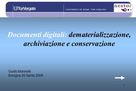 1 Documenti digitali: dematerializzazione, archiviazione e conservazione Guido Marinelli Bologna 20 Aprile 2006.