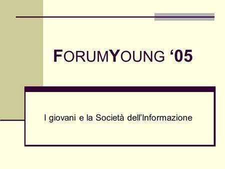 F ORUM Y OUNG 05 I giovani e la Società dellInformazione.