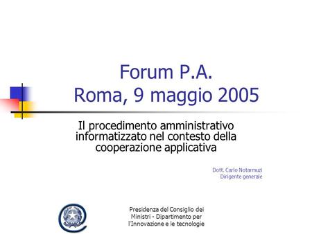 Presidenza del Consiglio dei Ministri - Dipartimento per l'Innovazione e le tecnologie Forum P.A. Roma, 9 maggio 2005 Il procedimento amministrativo informatizzato.