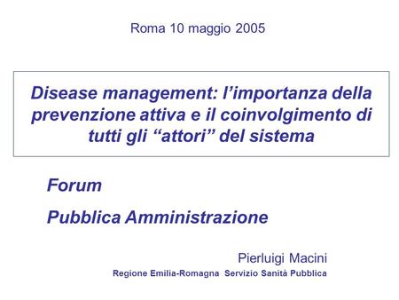 Disease management: limportanza della prevenzione attiva e il coinvolgimento di tutti gli attori del sistema Pierluigi Macini Regione Emilia-Romagna Servizio.